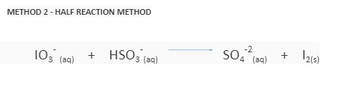 METHOD 2 - HALF REACTION METHOD
103 (aq)
+
HSO3(aq)
-2
SO4 (aq)
+
12(5)