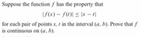 Suppose the function f has the property that
IS(x) – SO) < |x - |
for each pair of points x, t in the interval (a, b). Prove that f
is continuous on (a, b).
