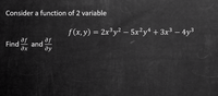 Consider a function of 2 variable
f(x, y) = 2x³y² – 5x²y* + 3x³ – 4y³
af
and
Əx
af
Find
ду
