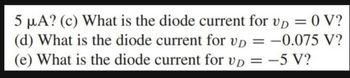 5 μA? (c) What is the diode current for vp = 0 V?
(d) What is the diode current for vp = -0.075 V?
(e) What is the diode current for vp = -5 V?