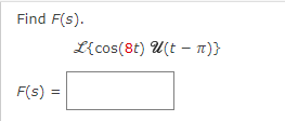 Find F(s).
F(s) =
L{cos (8t) U(t - π)}