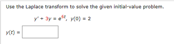 Use the Laplace transform to solve the given initial-value problem.
y' + 3y et, y(0) = 2
y(t) =