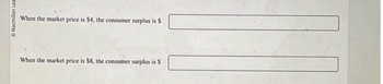 Macmillan Lea
G
When the market price is $4, the consumer surplus is $
When the market price is $8, the consumer surplus is S