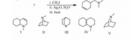 i. CH;I
ii. Ag,0, H,0
?
iii. heat
N.
I
II
III
IV
V
