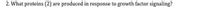 2. What proteins (2)
produced in response to growth factor signaling?
are
