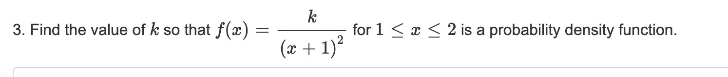 3. Find the value of k so that f(x)
for 1 < x < 2 is a probability density function.
(x + 1)?
