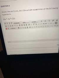 QUESTION 4
State the vertices, foci (focus) adn asymptotes of the following
hyperbola.
25x2-9y2=225
Paragraph
Arial
3 (12pt)
E-T-
TTTT
HTML CSS
fr Mashups
Path: p
5 pc
OUESTION 5
!!!
