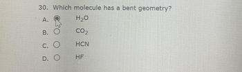 30. Which molecule has a bent geometry?
A.
H₂O
B.
CO2
C. O
HCN
D. O
HF