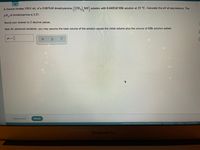 A chemist titrates 150.0 mL of a 0.0676M dimethylamine ((CH,) NH) solution with 0.4402M HBr solution at 25 °C. Calculate the pH at equivalence. The
pK, of dimethylamine is 3.27.
Round your answer to 2 decimal places.
Note for advanced students: you may assume the total volume of the solution equals the initial volume plus the volume of HBr solution added.
pH =
Explanation
Check
2021 McGraw-Hill Education. All Rights Reserved. Terms of Use Privacy
Accessibity
MacBook Air
