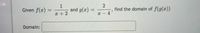 Given f(x)
1
and g(x)
2
find the domain of f(g(x))
x + 2
I – 4
Domain:
