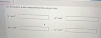 uestion 13 of 23
<>
Give the formula for an ionic compound formed from each pair of ions.
Na+ and O2-
A13+ and F
Mg²+ and S2-
Ca2+
and P3-
