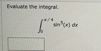 Answered: Evaluate the integral. π/4 Jo 0 sin5(x)… | bartleby