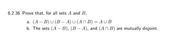 6.2.36 Prove that, for all sets A and B,
a. (A B)U (BA) U(ANB) = AUB
b. The sets (AB), (BA), and (ANB) are mutually disjoint.