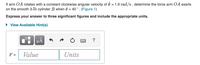 If arm OA rotates with a constant clockwise angular velocity of 0 = 1.9 rad/s, determine the force arm OA exerts
on the smooth 3-lb cylinder B when e = 40 °. (Figure 1)
Express your answer to three significant figures and include the appropriate units.
View Available Hint(s)
HẢ
?
F =
Value
Units
