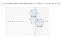 4. Calculate the area of the figure below given that the length of each line segment is 4.
12
10
K
4.
.C.
-24
-22
-20
-18
-16
-14
-12
-10
10
12
-10
-12
-14
