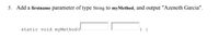 5. Add a firstname parameter of type String to myMethod, and output "Azeneth Garcia".
static void myMethod
