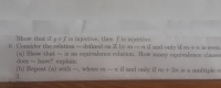 tiv
Consider the relation defined on Z by m~n if and only if m+n is eve
(a) Show that ~ is an equivalence relation. How many equivalence class
does ~ have? explain.
(b) Repeat (a) with , where m~n if and only if m+2n is a multiple
