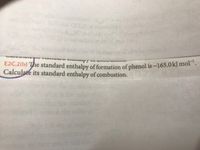 E2C.2(b) The standard enthalpy of formation of phenol is -165.0kJ mol.
E2C.2(b) The standard enthalpy of formation of phenol is –165.0k) moi .
Calculate its standard enthalpy of combustion.
