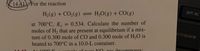 14.41 For the reaction
prt sc
H2(g) + CO2(g) =
H,O(g) + CO(g)
0.534. Calculate the number of
at 700°C, Ke
moles of H2 that are present at equilibrium if a mix-
ture of 0.300 mole of CO and 0.300 mole of H,O is
heated to 700°C in a 10.0-L container.
ackspace
NO
gas decomposes
A4 10 00 V
