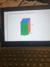 Find the surface area of the rectangular prism.
7 km
3 km
4 km
@
$
&
1
2
3
4
8.
9.
e
r
t
y
a
d
k
C
n
