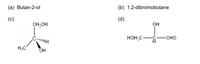 (a) Butan-2-ol
(b) 1,2-dibromobutane
(c)
(d)
CH,OH
он
HOH;C
-сно
H3C°
OH
