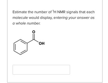 Estimate the number of ¹H NMR signals that each
molecule would display, entering your answer as
a whole number.
ملی
OH