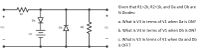 V1
R1
V2
Da
Db
R2
www
V3
Given that R1=2k, R2=1k, and Da and Db are
Si Diodes:
a. What is V3 in terms of V1 when Da is ON?
b. What is V3 in terms of V1 when Db is ON?
c. What is V3 in terms of V1 when Da and Db
is OFF?