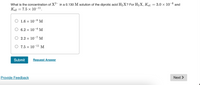 What is the concentration of X²- in a 0.130 M solution of the diprotic acid H₂X? For H₂X, Ka1 = 3.0 × 10- and
Ka2 = 7.5 x 10-¹¹.
O 1.6 × 10-8 M
6.2 x 10-4 M
2.2 × 10-7 M
7.5 × 10-¹¹ M
Next >
Submit
Provide Feedback
Request Answer