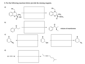 4. For the following reactions below provide the missing reagents.
a)
Ph
b)
d)
H-
CH3
-OH
N3
"OH
Ph
CH3
-OCH 3
mixture of enantiomers