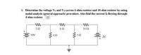 1. Determine the voltage V6 and V10 across 6 ohm resistor and 10 ohm resistor by using
nodal analysis (general approach) procedure. Also find the current I4 flowing through
4 ohm resistor
6Ω
10 Ω
+
10V
4 0
3Ω
2V
