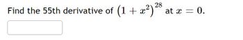 Find the 55th derivative of (1 + x²) 28 at x = 0.