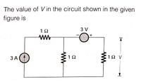 The value of V in the circuit shown in the given
figure is
3 V
3 A(
12
1ΩV
ww
ww
