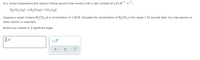 At a certain temperature this reaction follows second-order kinetics with a rate constant of 2.41 M
H,CO, (ag) → H,0 (ag) +CO, (aq)
Suppose a vessel contains H,CO, at a concentration of 1.08 M. Calculate the concentration of H,CO, in the vessel 3.10 seconds later. You may assume no
other reaction is important.
Round your answer to 2 significant digits.
?
