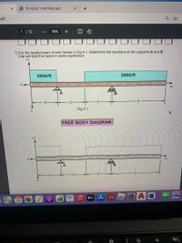 9 7E-QUIZ-1-RETAKE.pdf
odf
1 / 12
98%
+
1) For the loaded beam shown below in Fig 4.1. Determine the reactions at the supports A and B
that will hold the beam in static equilibrium
+Y
300lb/ft
200lb/ft
A
2-
2-
Fig 4.1
FREE BODY DIAGRAM
+X
A
MAY
26
tv A Aa
