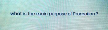 Answered: What Is The Main Purpose Of Promotion ? | Bartleby