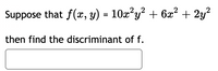 ,2,,2
Suppose that f(x, y) = 10x²y² + 6x? + 2y?
then find the discriminant of f.
