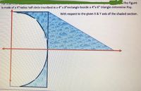 The figure
For 1.Du
is made of a 4"radius half-circle inscribed in a 4" x 8"rectangle beside a 4"x 6" triangle determine Pxy.
With respect to the given X & Y axis of the shaded section.
