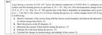 Q-4
A gas having a viscosity of 2.04 x10° kg/ms, the thermal conductivity of 0.0293 W/m °C, undergoes an
isobaric non-flow heating process at a pressure of „P“ (= 95 × Reg. No.) kPa and temperature changes from
22 °C to „T“ (= 25 + Reg. No.) °C. The specific heat of the fluid is dependent on temperature and is given
as C, = 1.44+82/(T+48); where T is in Celcius. During this process, its volume changes from 0.28 m³/kg
to 0.658 m³/kg.
a. Sketch a schematic of the system along with the chosen system boundary and indicate the directions
of various energy/mass flows. (5)
b. Show the process on the Pv diagram. (3)
c. Determine the amount of heat transfer during the process. (7)
d. Estimate the work done during the process. (5)
e. Calculate the changes in internal energy and enthalpy of the system. (5)
