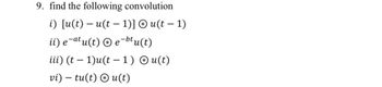 9. find the following convolution
-
-
i) [u(t)u(t 1)] u(t − 1)
ii) e atu(t)
e¯btu(t)
iii) (t
-
-
1)u(t 1) u(t)
vi) tu(t)u(t)