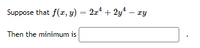 Suppose that f(r, y) = 2x + 2y“ – zy
Then the minimum is
