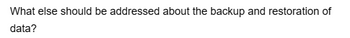 What else should be addressed about the backup and restoration of
data?