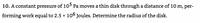 10. A constant pressure of 10> Pa moves a thin disk through a distance of 10 m, per-
forming work equal to 2.5 x 106 Joules. Determine the radius of the disk.
