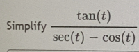 tan(t)
Simplify
sec(t) – cos(t)
