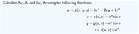 Calculate dw/du and ðw/ðv using the following functions:
w = f(x,y, z) = 3x² – 2xy+4z?
x = x(u, v) = e" sin v
y = y(u, v) = e“ cos v
z= z(u, v) = e“.
