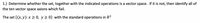 1.) Determine whether the set, together with the indicated operations is a vector space. If it is not, then identify all of
the ten vector space axions which fail.
The set {(x,y): x 2 0, y 2 0} with the standard operations in R?
