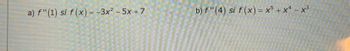 a) f "(1) si f(x) = -3x² - 5x+7
b) f"(4) si f(x) = x² + x¹ - x³