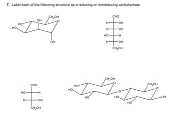 7. Label each of the following structure as a reducing or nonreducing carbohydrate.
CH2OH
ОН
но
та
но.
но
Н
CHO
-Н
ОН
CH₂OH
ОН
НО,
но
НО
Н
H
НО
H
CHO
-OH
CH2OH
OH
∙H
ОН
CH2OH
гдд
НО.
НО
CH2OH
OH