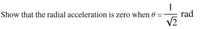 Show that the radial acceleration is zero when 60 =
rad
