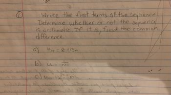 Write the first terms of the sequence
Determine whether or not the sequence
is arithmetic. If it
is,
find the common
difference.
a) un = 8 +13n
B) Un=
1₁² (²) ₂ = 2^+
D
n+l