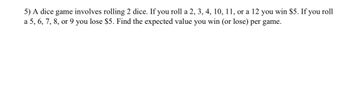 Answered: 5) A Dice Game Involves Rolling 2 Dice.… | Bartleby